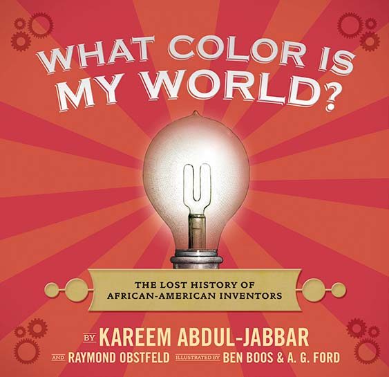 What Color Is My World?: The Lost History of African-American Inventors Kareem Abdul-Jabbar, Raymond Obstfeld, Ben Boos and A.G. Ford